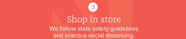 3. Shop in store - We follow state safety guidelines and practice social distancing.