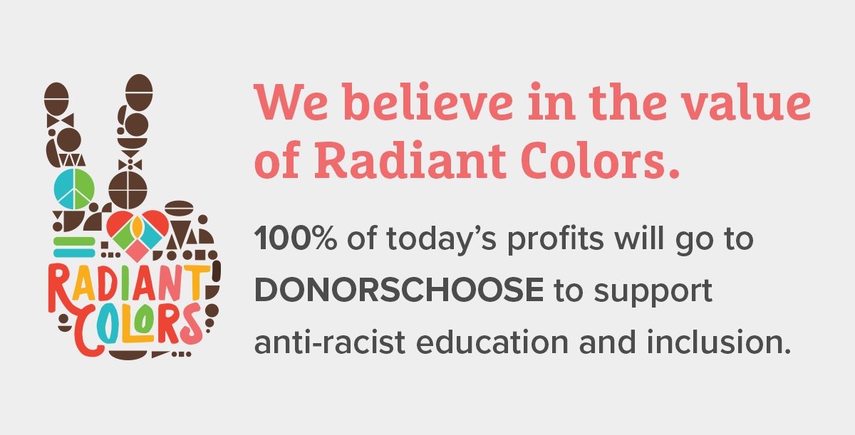 Radiant Colors - 100 Percent of Mondays profits go towards anti racism education