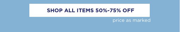 Shop all items 50%-75% off, price as marked.