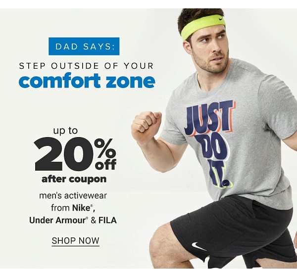 Dad says: step outside of your comfort zone - Up to 20% off after coupon men's activewear from nike, Under Armour & FILA. Shop Now.