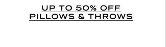 UP TO 50% OFF PILLOWS & THROWS