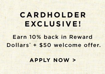 Cardholder Exclusive! Earn 10% back in Reward Dollars* + $50 welcome offer.Apply Now