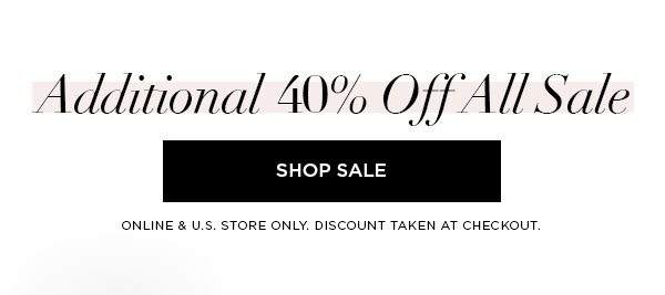 Additional 40% Off All Sale SHOP SALE > ONLINE & U.S. STORE ONLY. DISCOUNT TAKEN AT CHECKOUT.