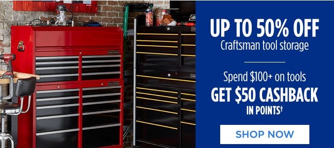 UP TO 50% OFF Craftsman tool storage | Spend $100+ on tools GET $50 CASHBACK IN POINTS† | SHOP NOW