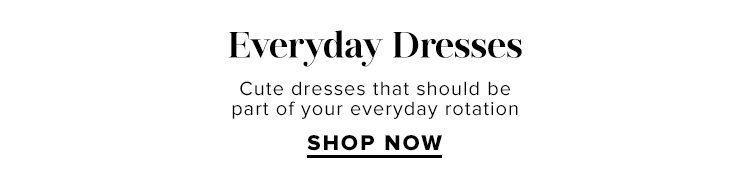  Everyday Dresses: Cute dresses that should be part of your everyday rotation. SHOP NOW.