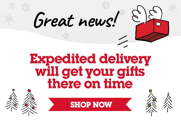 Great news! Expedited delivery will get your gifts there on time. Shop Now!