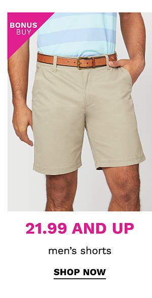 Bonus Buy - 21.99 and up men's shorts. Shop now.