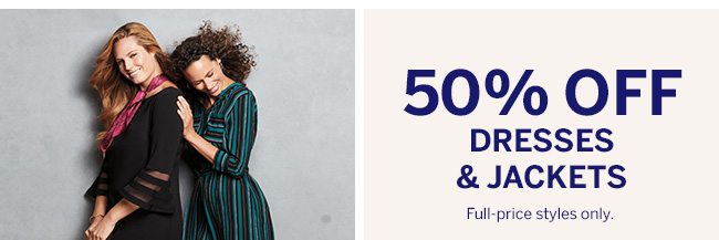 50% OFF DRESSES & JACKETS Full-prices styles only.