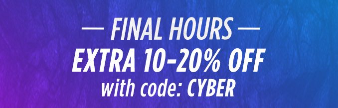 FINAL HOURS | EXTRA 10-20% OFF with code: CYBER