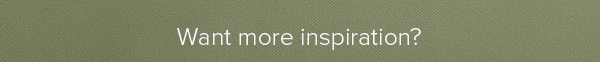 Want more inspiration?