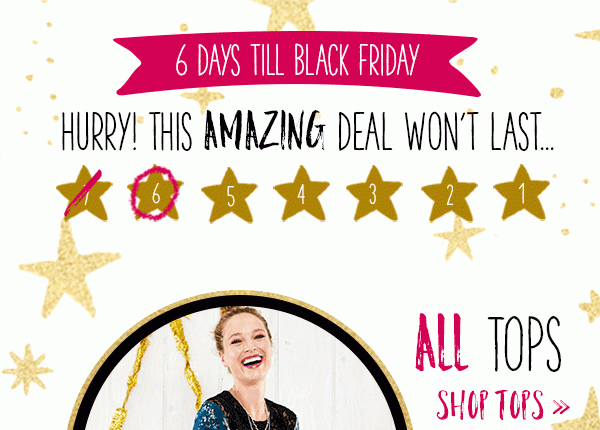 6 days till Black Friday. Hurry! This amazing deal won't last... All tops. Shop tops.