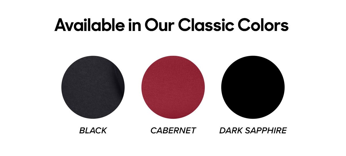 Available in Our Classic Colors: Black, Cabernet, Dark Sapphire