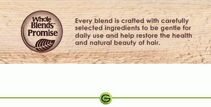 Whole Blends™ Promise - Every blend is crafted with carefully selected ingredients to be gentle for daily use and help restore the health and natural beauty of hair. - 30 percent - Our Shampoos and Conditioners are made of recyclable PET plastic with 30 percent post-consumer recycled material. - SOLIDARY SOURCED - Select ingredients are purchased fairly and sustainably sourced to support local farmers and communities. - NO PARABENS - All of our shampoos, conditioners, and treatments are free of these commonly used preservatives that can be potentially harmful to your hair.