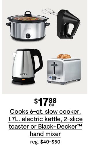 $17.88 Cooks 6-quart slow cooker, 1.7L electric kettle, 2-slice toaster or Black+Decker hand mixer, regular $40 to $50