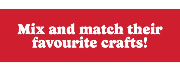 Mix and match their favourite crafts