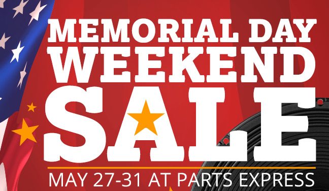 Memorial Day Weekend SALE-- May 27-31 at Parts Express