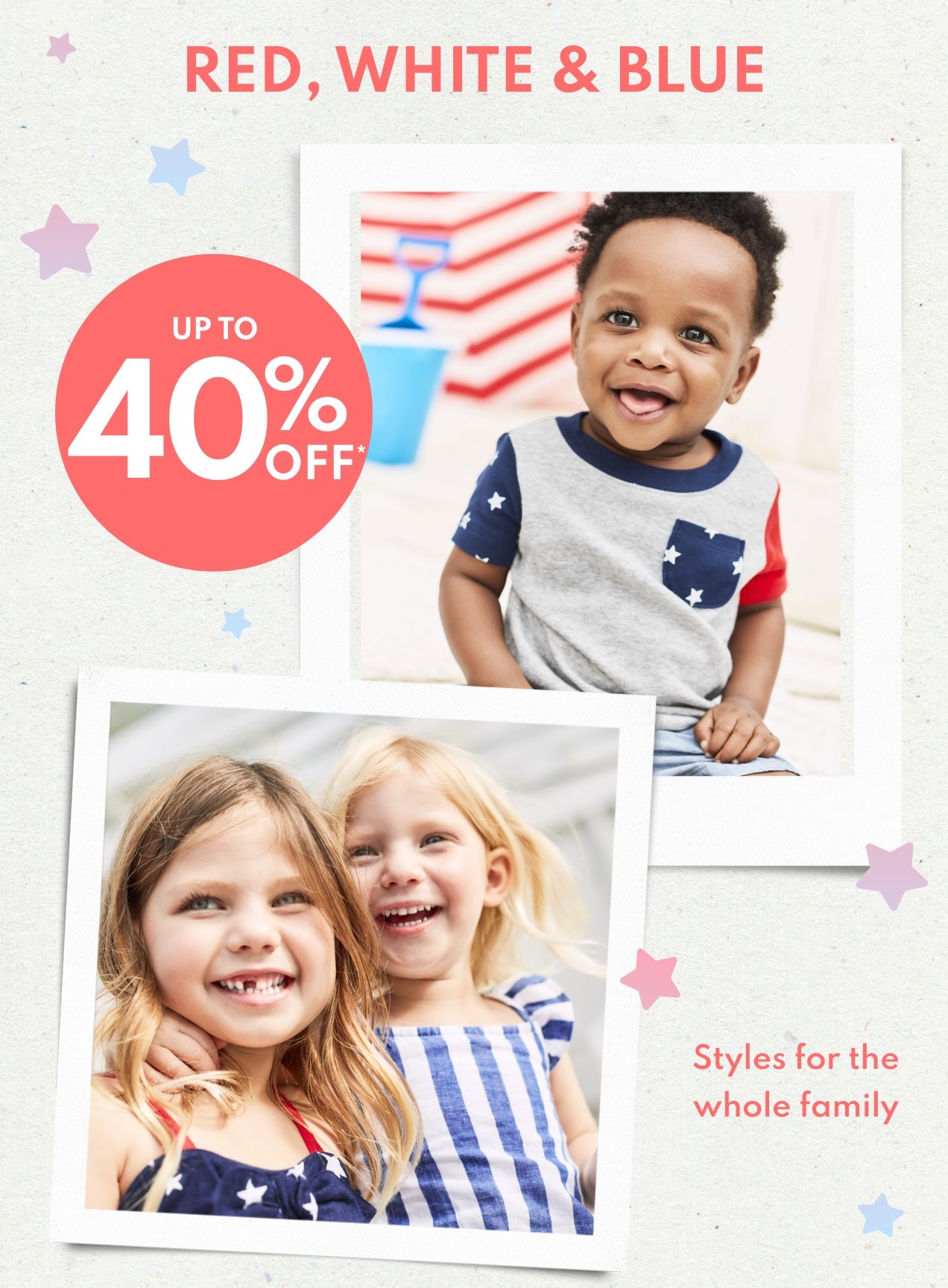 RED, WHITE & BLUE | UP TO 40% OFF* | Styles for the whole family 