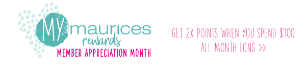 mymaurices rewards member appreciation month. Get 2X points when you spend $100 all month long.