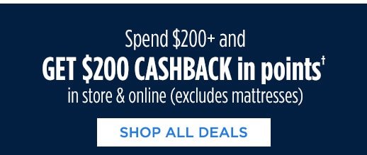 Spend $200+ and GET $200 CASHBACK in points† in store & online (excludes mattresses) | SHOP ALL DEALS