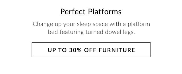 PERFECT PLATFORMS - UP TO 30% OFF FURNITURE