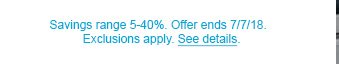 Savings range 5-40%. Offer ends 7/7/18. Exclusions apply. See details.