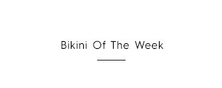 Tertiary Headline - Bikini of the Week