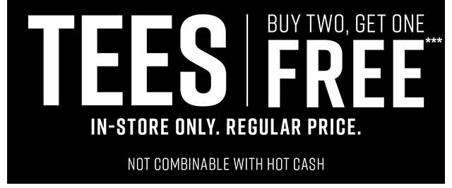Tees Buy Two Get One Free In-Store Only. Regular Price. Not Combinable with Hot Cash