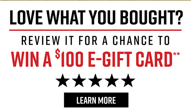 Love What You Bought? Review It For a Chance To Win a $100 E-Gift Card** | Learn More