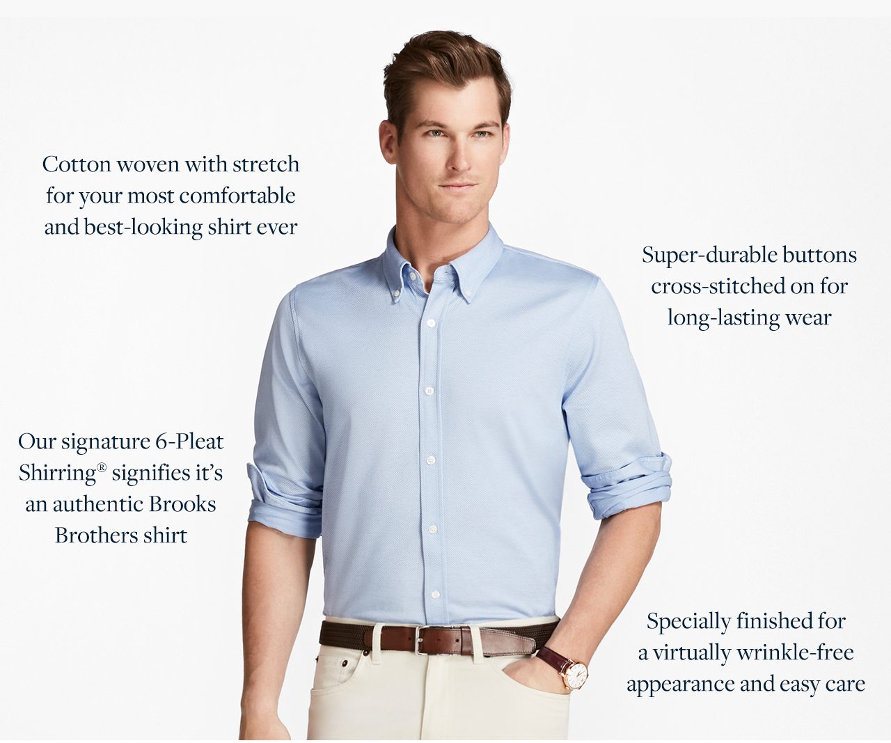 Cotton woven with stretch for your most comfortable and best-looking shirt ever. Our signature 6-Pleat Shirring signifies it's an authentic Brooks Brothers shirt. Super-durable buttons cross-stitched on for long-lasting wear. Specially finished for a virtually wrinkle-free appearance and easy care.