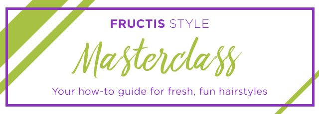 FRUCTIS STYLE - Masterclass - Your how-to guide for fresh, fun hairstyles