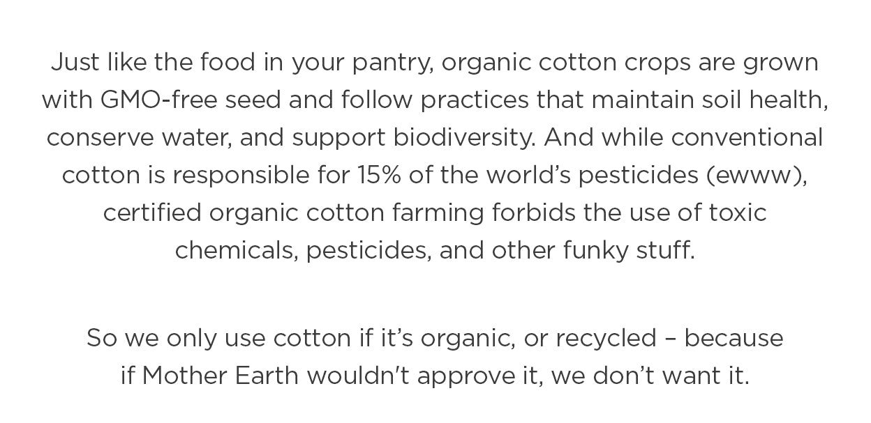 We only use organic cotton or recycled! Shop organic cotton styles from Toad&Co