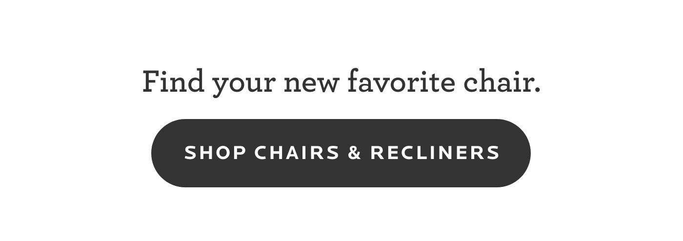 Find your new favorite chair. Shop chairs and recliners.