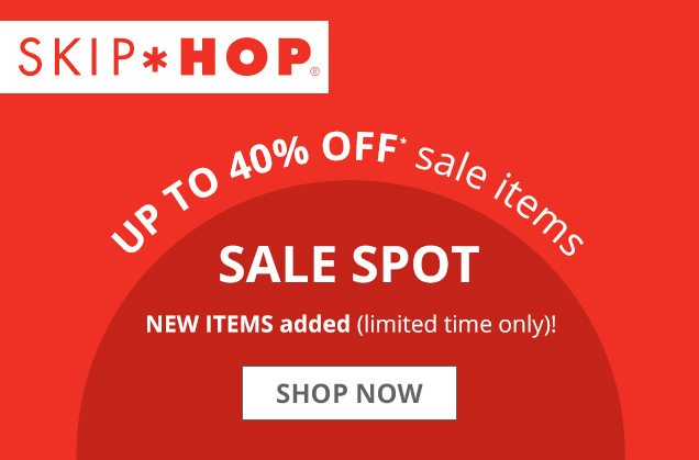 SKIP HOP | UP TO 40% OFF* sale items | SALE SPOT | NEW ITEMS added (limited time only)! | SHOP NOW 