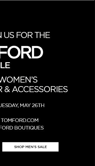 TOM FORD SALE. BEGINS TODAY, TUESDAY, MAY 26TH. SHOP MEN'S SALE.
