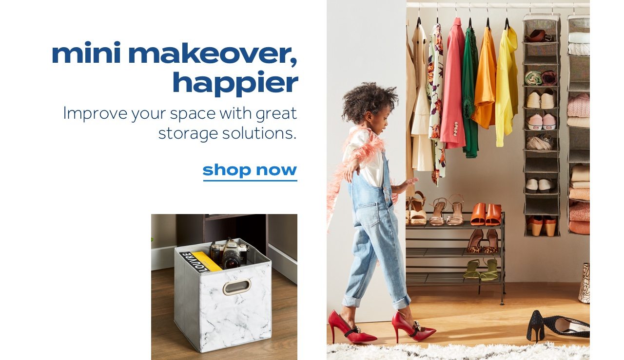 mini makeover, happier. Improve your space with great storage solutions. shop now