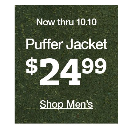 Now thru 10.10 Puffer jacket $24.99 shop men's