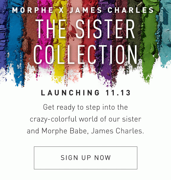 MORPHE X JAMES CHARLES THE SISTER COLLECTION LAUNCHING 11.13 Get ready to step into the crazy-colorful world of our sister and Morphe Babe, James Charles.