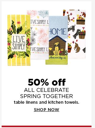 50% off all celebrate spring together table linens and kitchen towels. shop now.