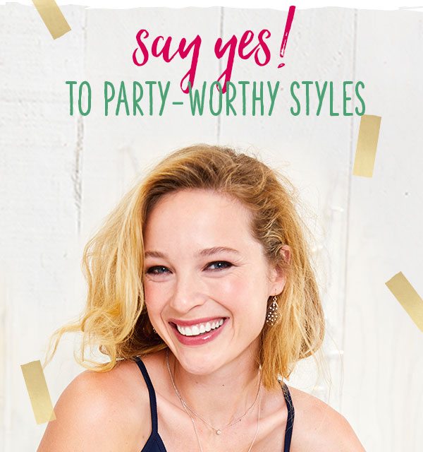 Say yes! To party-worthy styles.