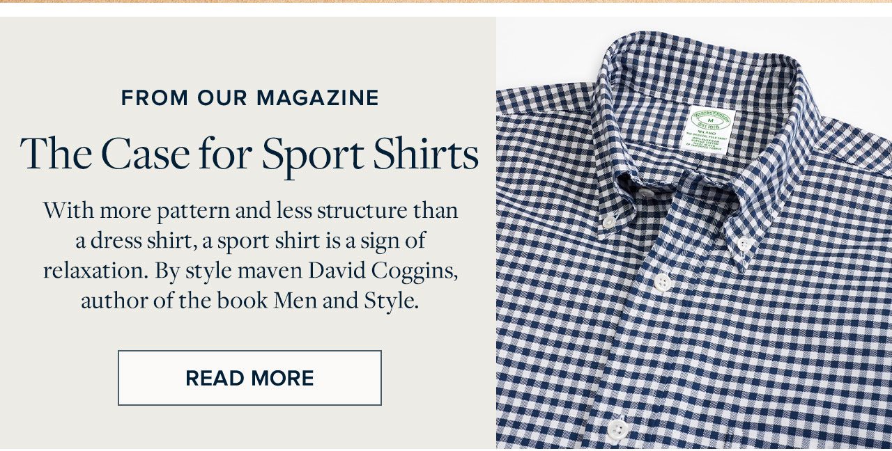 From Our Magazine - The Case for Sport Shirts - With more pattern and less structure than a dress shirt, a sport shirt is a sign of relaxation. By style maven David Coggins, author of the book Men and Style.