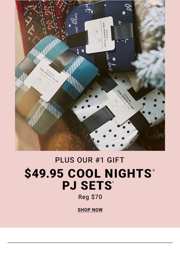 PLUS OUR #1 GIFT $49.95 COOL NIGHTS® PJ SETS† Reg $70 SHOP NOW