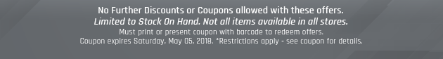 Must print or present coupon with barcode to redeem offers. Coupon valid In-Store on Saturday, May 05, 2018. *Restrictions apply - see coupon for details.