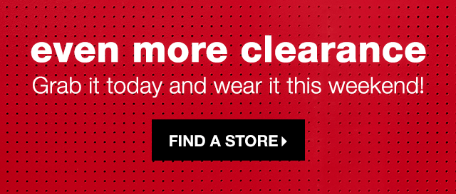 Even More Clearance: Grab it today and wear it this weekend! - Find a Store