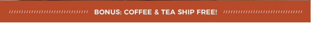 Bonus: Coffee & tea ship free!