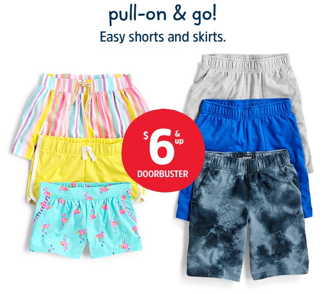 Pull-on & go! Easy shorts and skirts. $6 & up doorbuster