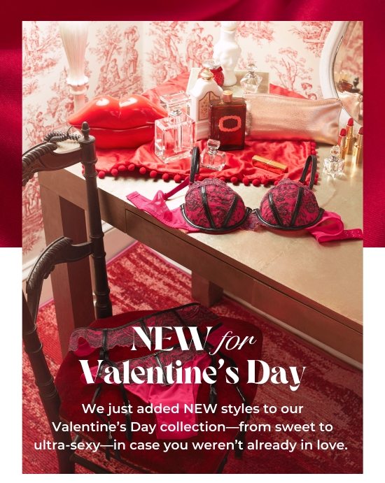 NEW for Valentine’s Day - We just added NEW styles to our collection-from sweet to ultra-sexy-in case you weren’t already in love.