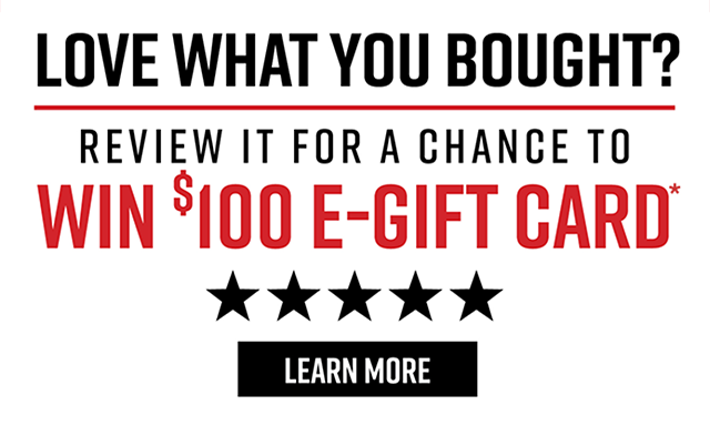 Love What You Bought? Review It For a Chance To Win a $100 E-Gift Card* | Learn More
