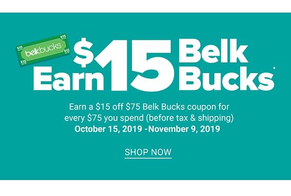 Earn $15 Belk Bucks! Earn $15 off $75 Belk Bucks coupon for every $75 you spend (before tax and shiiping) October 15, 2019-November 9, 2019 - Shop Now