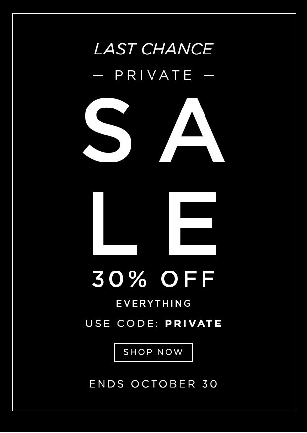Private Sale - Ends Today - 30% Off Select Styles | Use Code: PRIVATE - October 24 - 30