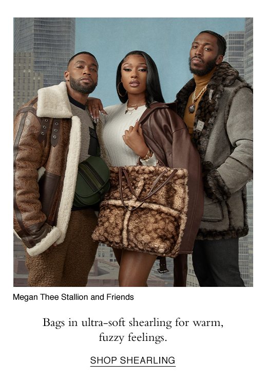 Megan Thee Stallion and Friends. Bags in ultra-soft shearling for warm, fuzzy feelings. SHOP SHEARLING